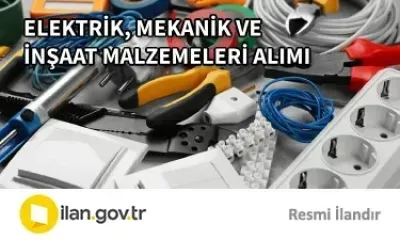 ELEKTRİK, MEKANİK VE İNŞAAT MALZEMELERİ SATIN ALINACAKTIR