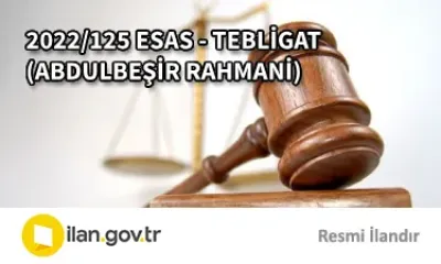 2022/125 ESAS - TEBLİGAT (ABDULBEŞİR RAHMANİ)