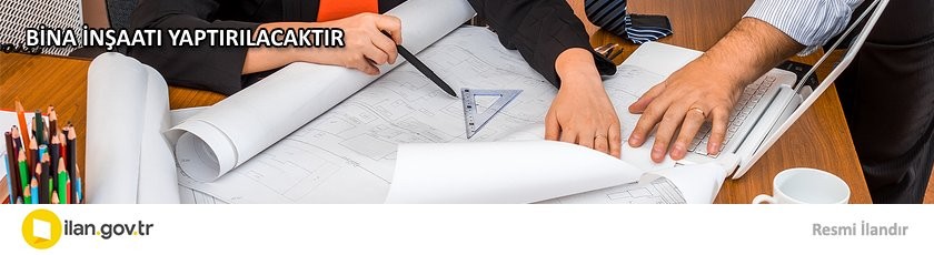 BİNA İNŞAATI YAPTIRILACAKTIR
