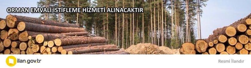 ORMAN EMVALİ İSTİFLEME HİZMETİ ALINACAKTIR