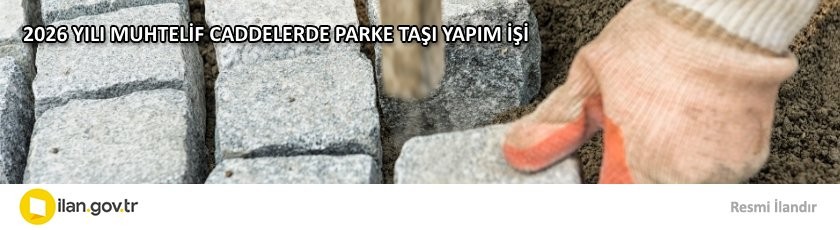 2026 YILI MUHTELİF CADDELERDE PARKE TAŞI YAPIM İŞİ