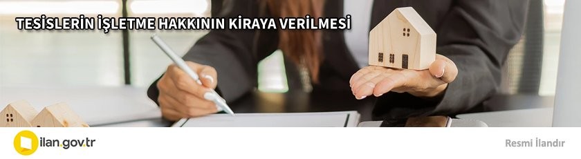TESİSLERİN İŞLETME HAKKININ KİRAYA VERİLMESİ