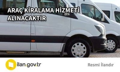 ARAÇ KİRALAMA HİZMETİ ALINACAKTIR