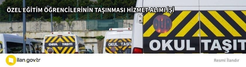 ÖZEL EĞİTİM ÖĞRENCİLERİNİN TAŞINMASI HİZMET ALIMI İŞİ