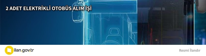 2 ADET ELEKTRİKLİ OTOBÜS ALIM İŞİ