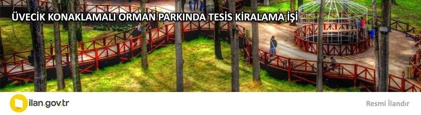 ÜVECİK KONAKLAMALI ORMAN PARKINDA TESİS KİRALAMA İŞİ