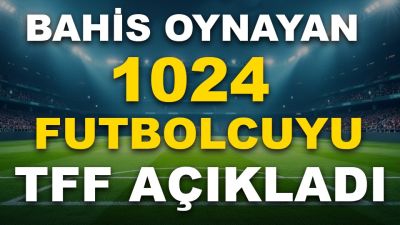 TFF, bahis oynadığı tespit edilen 1024 futbolcuyu açıkladı