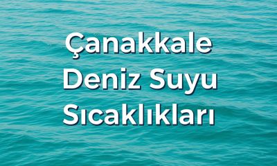 Çanakkale Deniz Suyu Sıcaklıkları: 23 Ocak 2026 Cuma