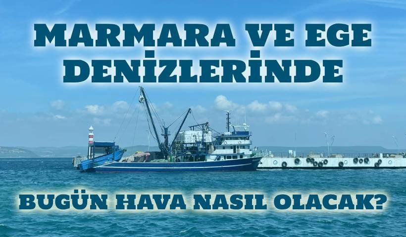 Marmara ve Ege denizlerindeki hava durumu: 24 Şubat 2026 Salı