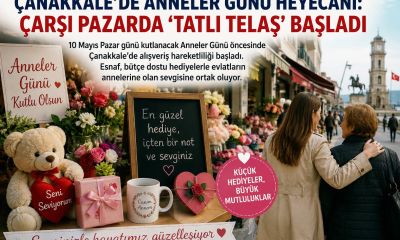 Çanakkale’de Anneler Günü heyecanı: Çarşı pazarda ‘Tatlı Telaş’ başladı