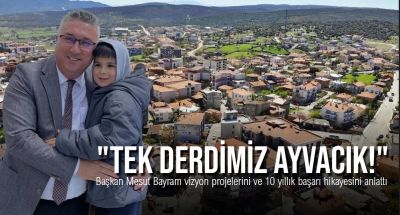Tek derdimiz Ayvacık! Başkan Mesut Bayram vizyon projelerini ve 10 yıllık başarı hikayesini anlattı