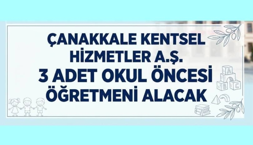 Çanakkale Kentsel Hizmetler A.Ş. 3 adet okul öncesi öğretmeni alacak