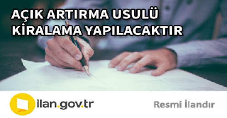 AÇIK ARTIRMA USULÜ KİRALAMA YAPILACAKTIR