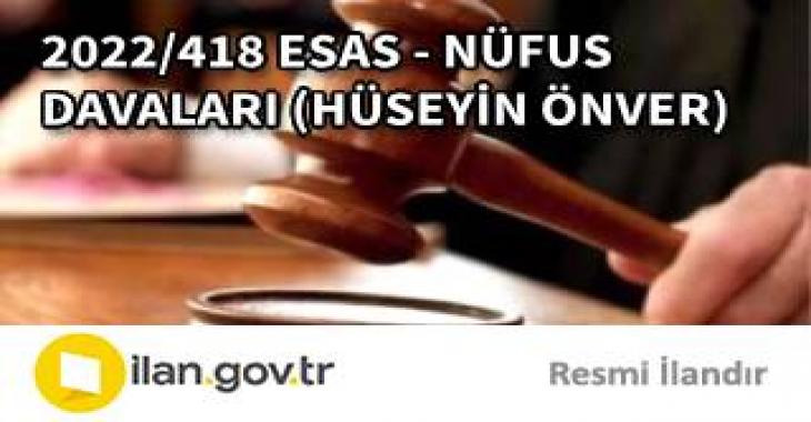 2022/418 ESAS - NÜFUS DAVALARI (HÜSEYİN ÖNVER)